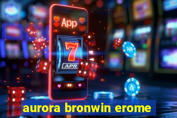 aurora bronwin erome